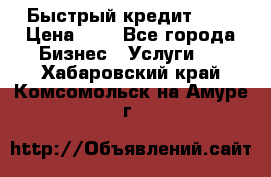 Быстрый кредит 48H › Цена ­ 1 - Все города Бизнес » Услуги   . Хабаровский край,Комсомольск-на-Амуре г.